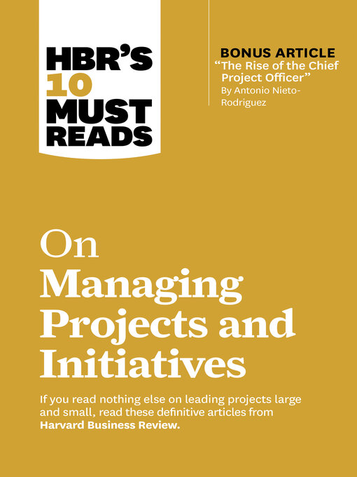 Title details for HBR's 10 Must Reads on Managing Projects and Initiatives (with bonus article "The Rise of the Chief Project Officer" by Antonio Nieto-Rodriguez) by Harvard Business Review - Available